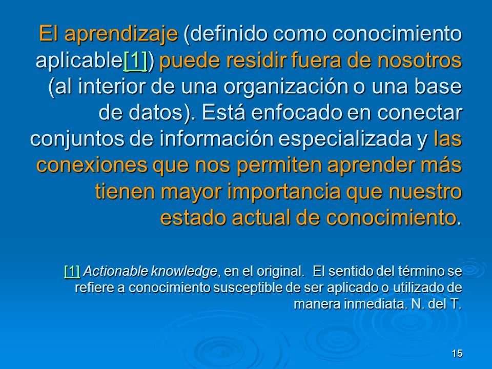 El aprendizaje (definido como conocimiento aplicable[1]) puede residir fuera de nosotros (al interior de una organización o una base de datos).