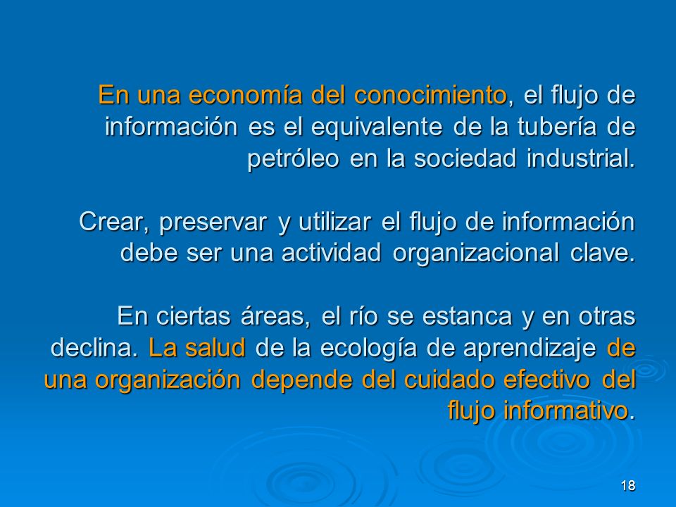 En una economía del conocimiento, el flujo de información es el equivalente de la tubería de petróleo en la sociedad industrial.