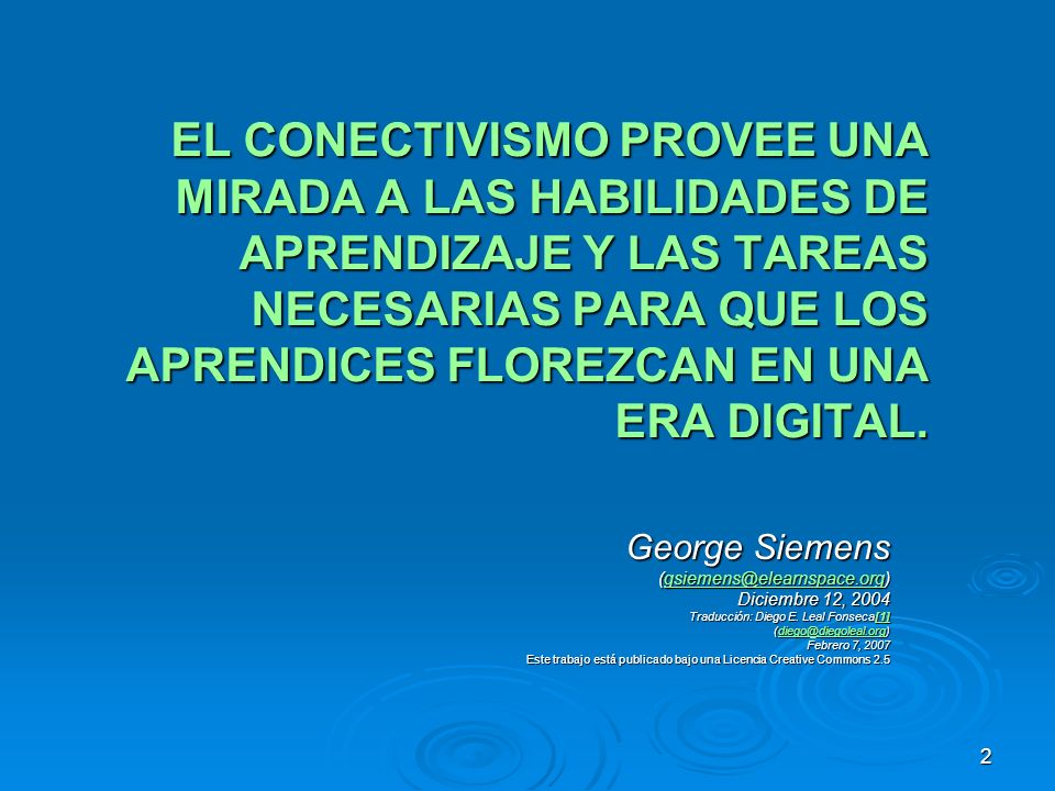 EL CONECTIVISMO PROVEE UNA MIRADA A LAS HABILIDADES DE APRENDIZAJE Y LAS TAREAS NECESARIAS PARA QUE LOS APRENDICES FLOREZCAN EN UNA ERA DIGITAL.