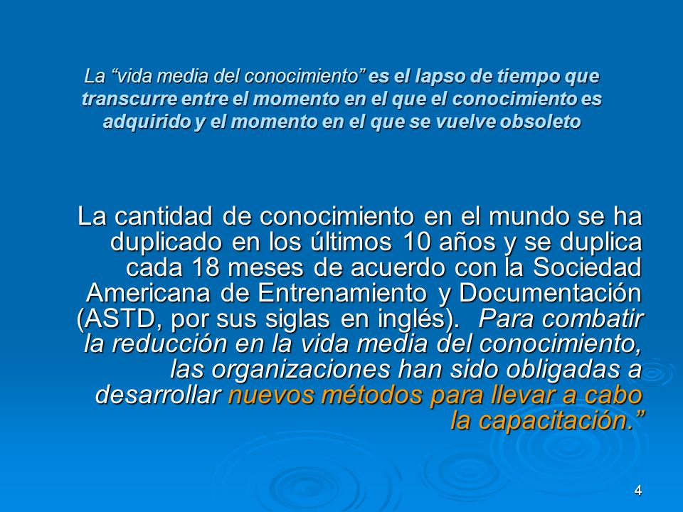 La vida media del conocimiento es el lapso de tiempo que transcurre entre el momento en el que el conocimiento es adquirido y el momento en el que se vuelve obsoleto