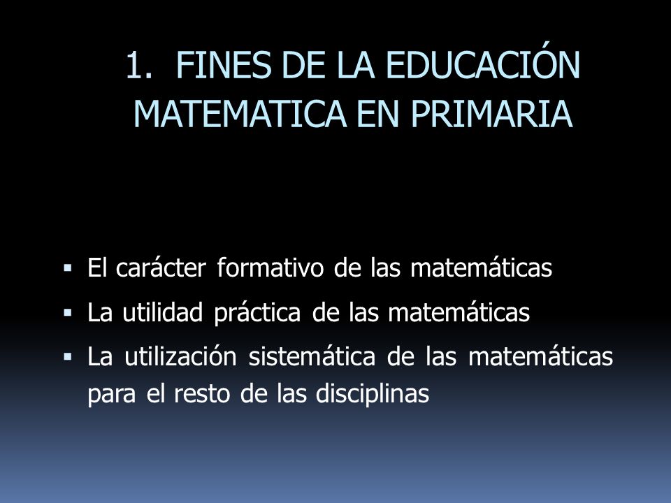 1. FINES DE LA EDUCACIÓN MATEMATICA EN PRIMARIA