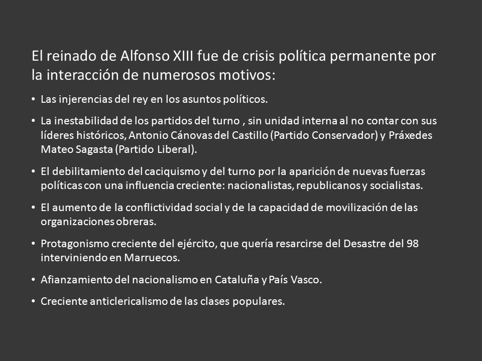 El reinado de Alfonso XIII fue de crisis política permanente por la interacción de numerosos motivos: