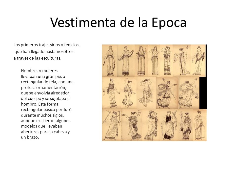 Vestimenta de la Epoca Los primeros trajes sirios y fenicios, que han llegado hasta nosotros a través de las esculturas.