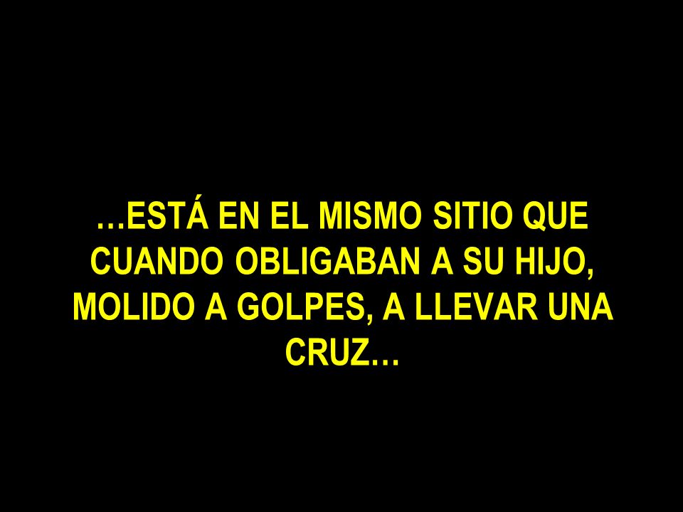 …ESTÁ EN EL MISMO SITIO QUE CUANDO OBLIGABAN A SU HIJO, MOLIDO A GOLPES, A LLEVAR UNA CRUZ…
