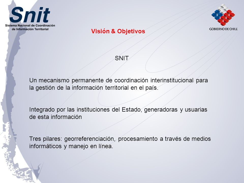 Visión & Objetivos SNIT. Un mecanismo permanente de coordinación interinstitucional para la gestión de la información territorial en el país.