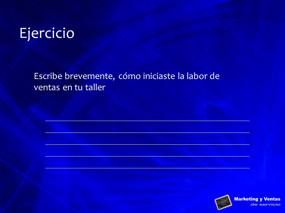 Ejercicio Escribe brevemente, cómo iniciaste la labor de ventas en tu taller