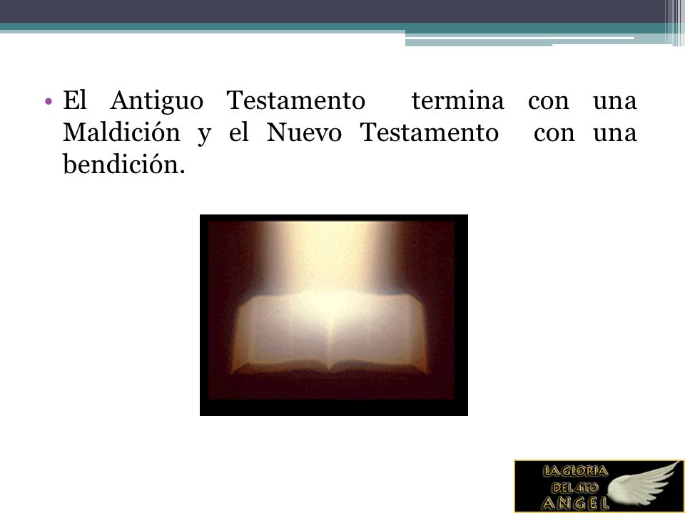 El Antiguo Testamento termina con una Maldición y el Nuevo Testamento con una bendición.