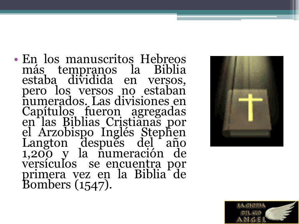 En los manuscritos Hebreos más tempranos la Biblia estaba dividida en versos, pero los versos no estaban numerados.