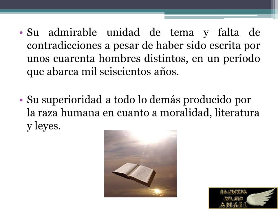 Su admirable unidad de tema y falta de contradicciones a pesar de haber sido escrita por unos cuarenta hombres distintos, en un período que abarca mil seiscientos años.