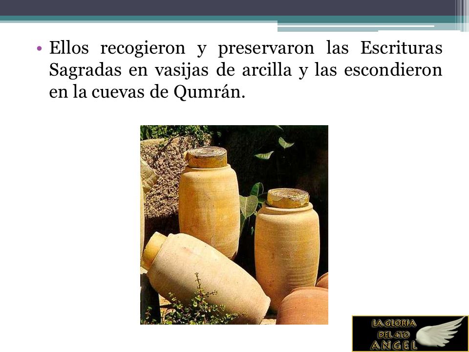 Ellos recogieron y preservaron las Escrituras Sagradas en vasijas de arcilla y las escondieron en la cuevas de Qumrán.