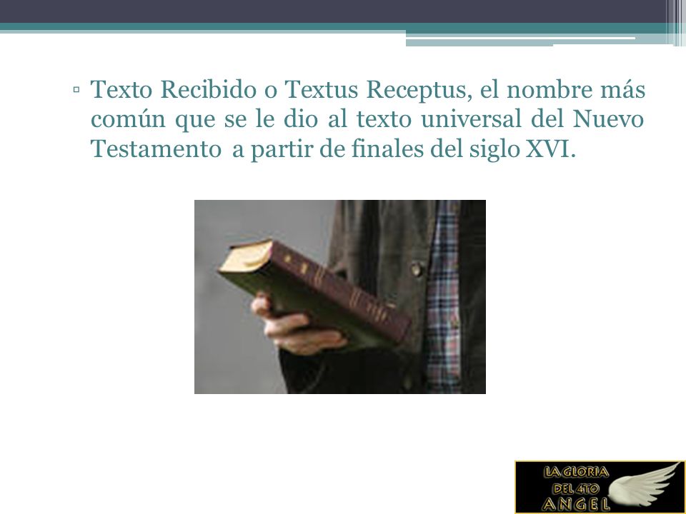 Texto Recibido o Textus Receptus, el nombre más común que se le dio al texto universal del Nuevo Testamento a partir de finales del siglo XVI.