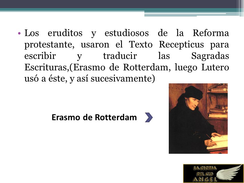 Los eruditos y estudiosos de la Reforma protestante, usaron el Texto Recepticus para escribir y traducir las Sagradas Escrituras,(Erasmo de Rotterdam, luego Lutero usó a éste, y así sucesivamente)
