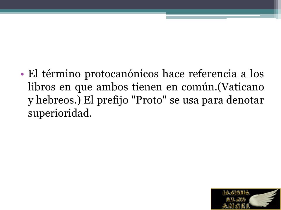 El término protocanónicos hace referencia a los libros en que ambos tienen en común.(Vaticano y hebreos.) El prefijo Proto se usa para denotar superioridad.