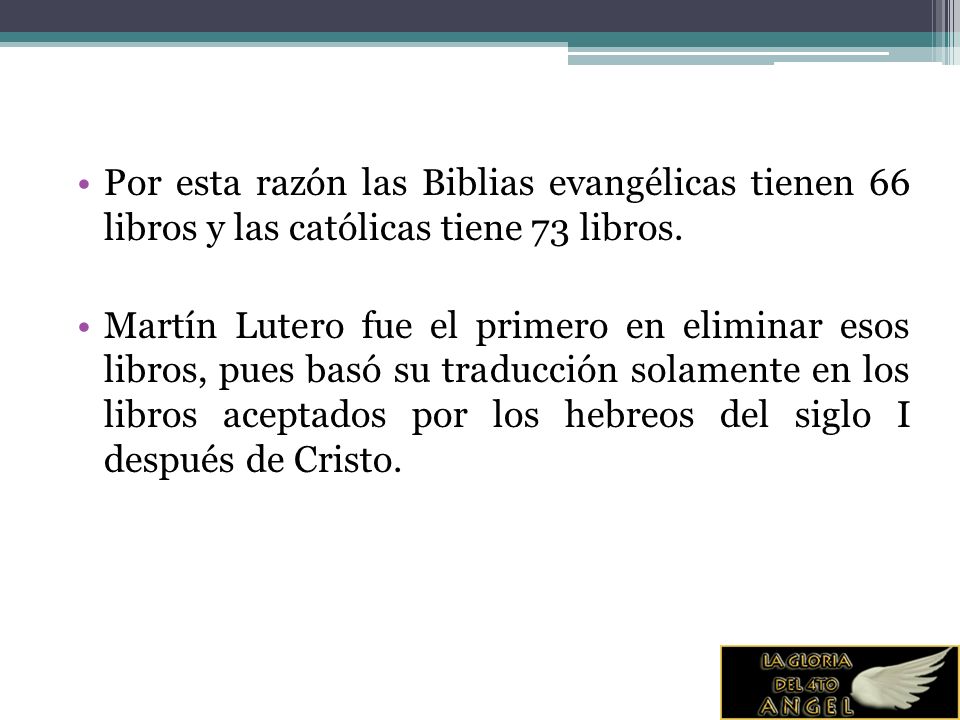 Por esta razón las Biblias evangélicas tienen 66 libros y las católicas tiene 73 libros.