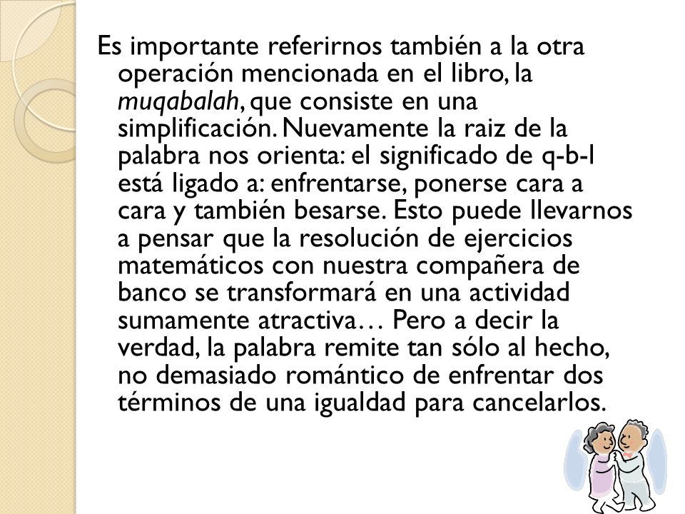 Es importante referirnos también a la otra operación mencionada en el libro, la muqabalah, que consiste en una simplificación.