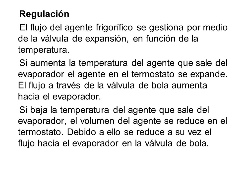 Regulación El flujo del agente frigorífico se gestiona por medio de la válvula de expansión, en función de la temperatura.