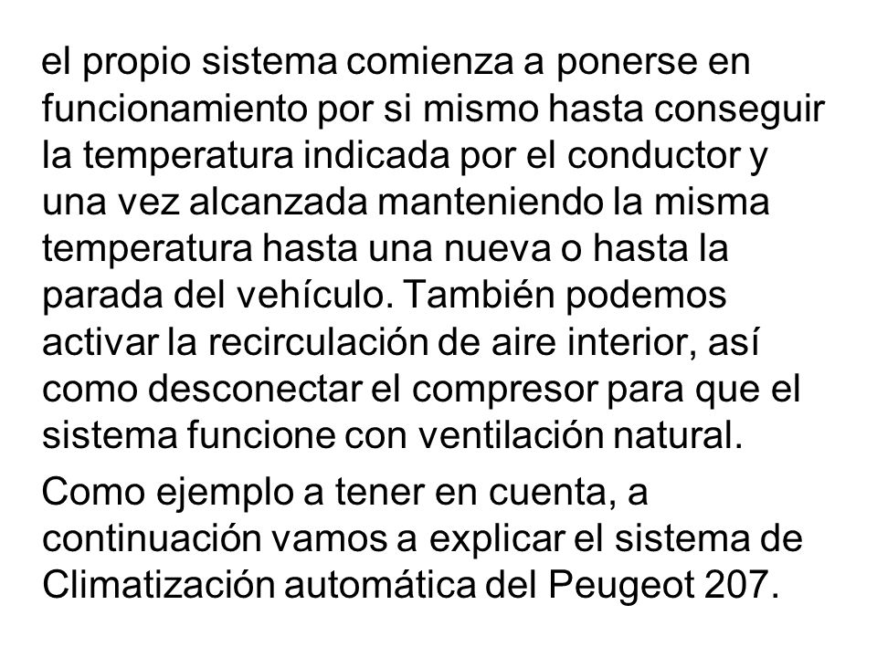 el propio sistema comienza a ponerse en funcionamiento por si mismo hasta conseguir la temperatura indicada por el conductor y una vez alcanzada manteniendo la misma temperatura hasta una nueva o hasta la parada del vehículo. También podemos activar la recirculación de aire interior, así como desconectar el compresor para que el sistema funcione con ventilación natural.