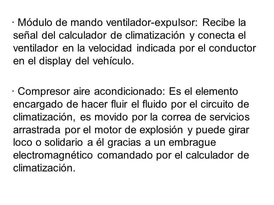 · Módulo de mando ventilador-expulsor: Recibe la señal del calculador de climatización y conecta el ventilador en la velocidad indicada por el conductor en el display del vehículo.