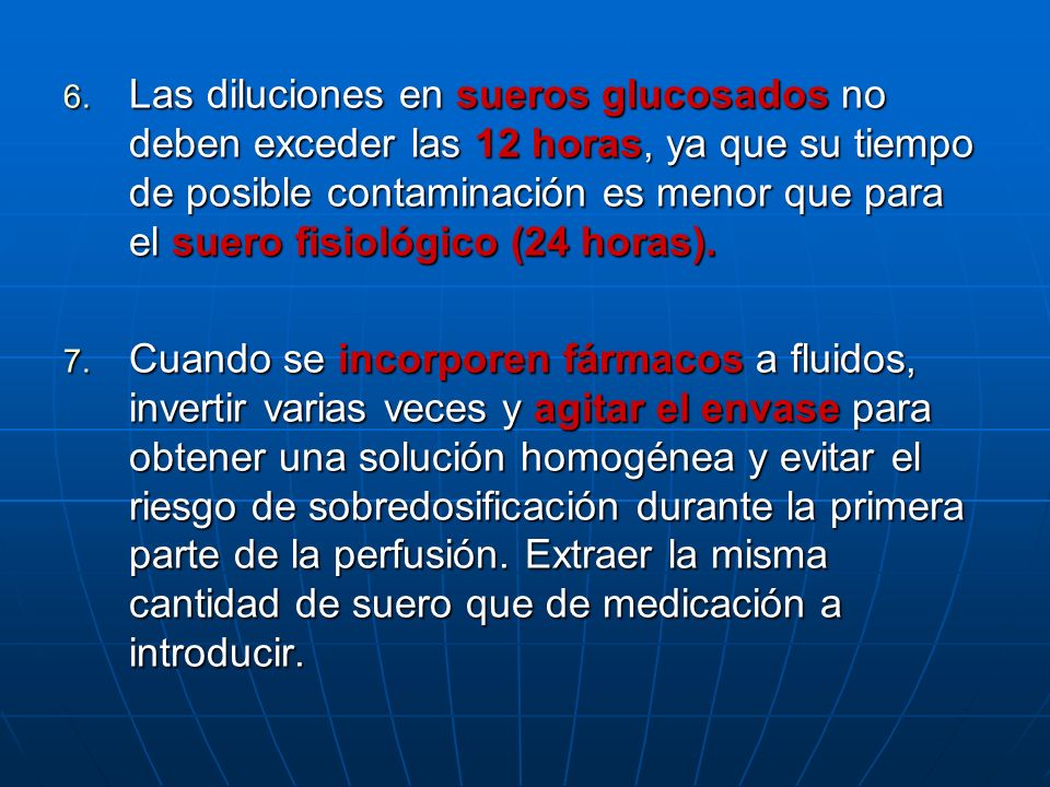 Las diluciones en sueros glucosados no deben exceder las 12 horas, ya que su tiempo de posible contaminación es menor que para el suero fisiológico (24 horas).