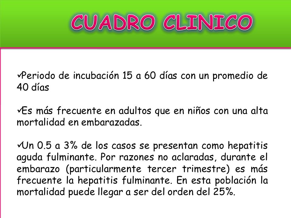 CUADRO CLINICO Periodo de incubación 15 a 60 días con un promedio de 40 días.
