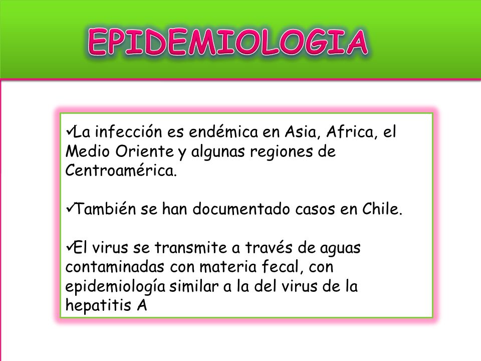 EPIDEMIOLOGIA La infección es endémica en Asia, Africa, el Medio Oriente y algunas regiones de Centroamérica.