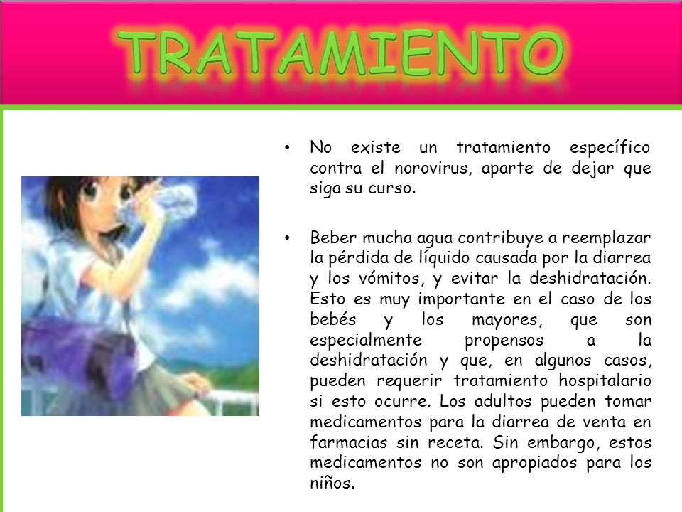 TRATAMIENTO No existe un tratamiento específico contra el norovirus, aparte de dejar que siga su curso.