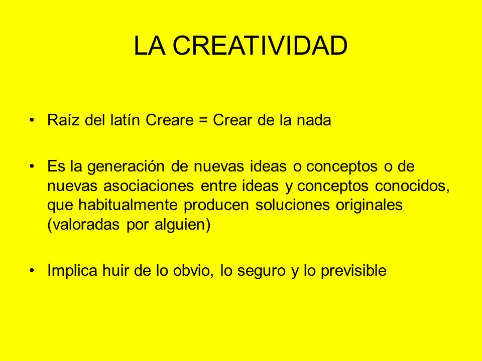 LA CREATIVIDAD Raíz del latín Creare = Crear de la nada