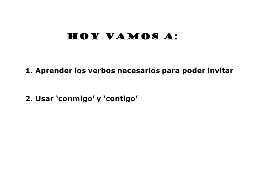 HOY VAMOS A: 1. Aprender los verbos necesarios para poder invitar