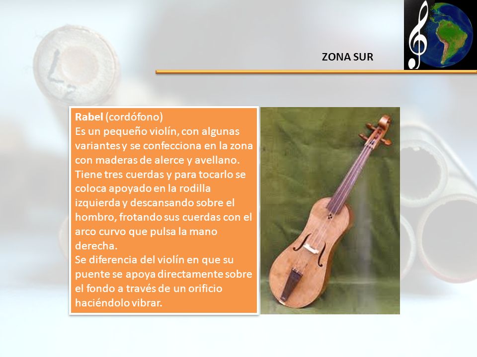 ZONA SUR Rabel (cordófono) Es un pequeño violín, con algunas variantes y se confecciona en la zona con maderas de alerce y avellano.