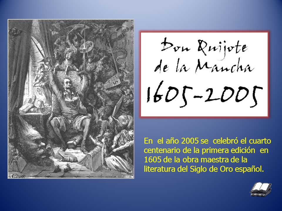 En el año 2005 se celebró el cuarto centenario de la primera edición en 1605 de la obra maestra de la literatura del Siglo de Oro español.