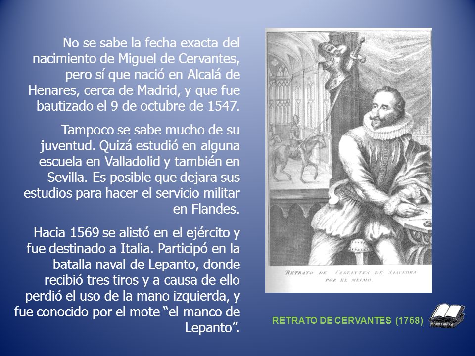 No se sabe la fecha exacta del nacimiento de Miguel de Cervantes, pero sí que nació en Alcalá de Henares, cerca de Madrid, y que fue bautizado el 9 de octubre de 1547.