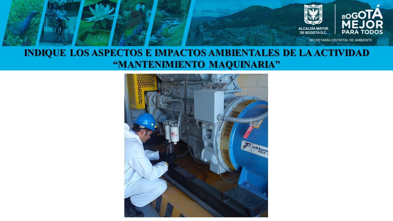 INDIQUE LOS ASPECTOS E IMPACTOS AMBIENTALES DE LA ACTIVIDAD MANTENIMIENTO MAQUINARIA