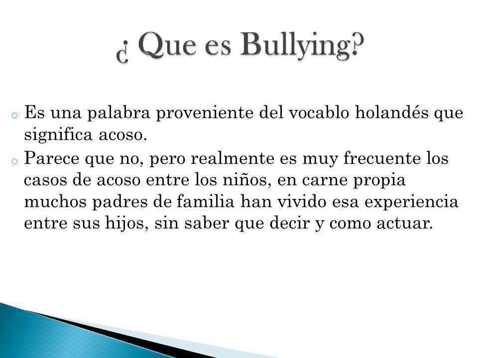 ¿ Que es Bullying Es una palabra proveniente del vocablo holandés que significa acoso.