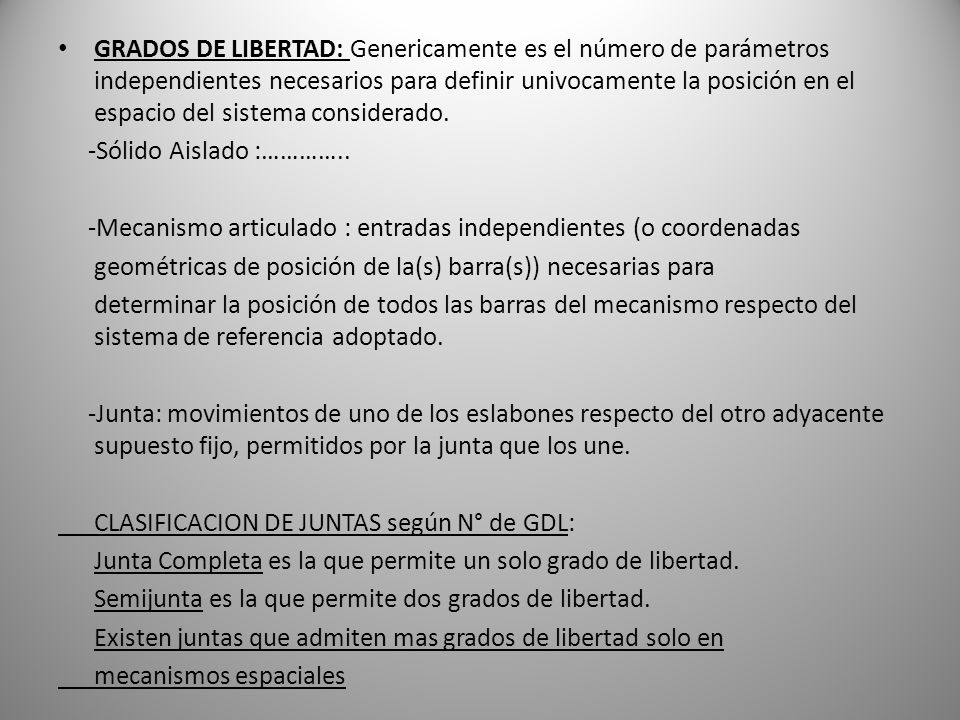GRADOS DE LIBERTAD: Genericamente es el número de parámetros independientes necesarios para definir univocamente la posición en el espacio del sistema considerado.
