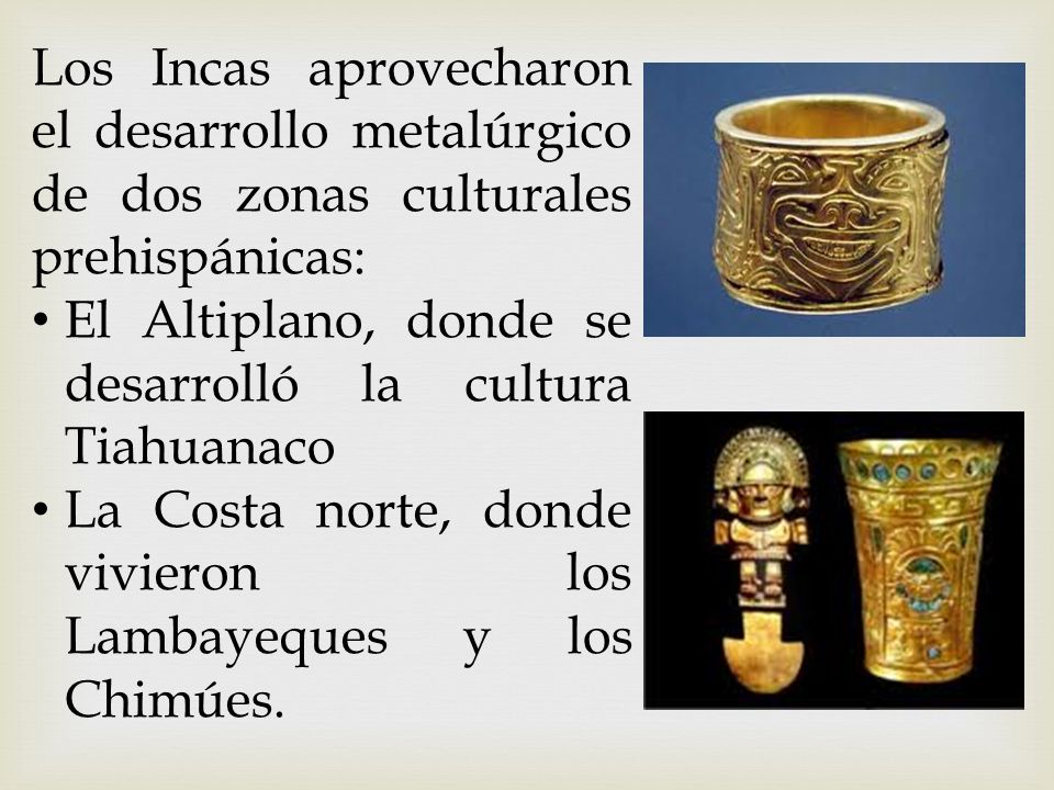 Los Incas aprovecharon el desarrollo metalúrgico de dos zonas culturales prehispánicas:
