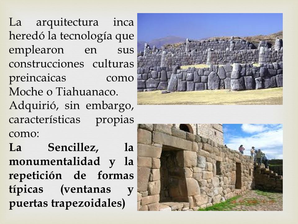La arquitectura inca heredó la tecnología que emplearon en sus construcciones culturas preincaicas como Moche o Tiahuanaco.