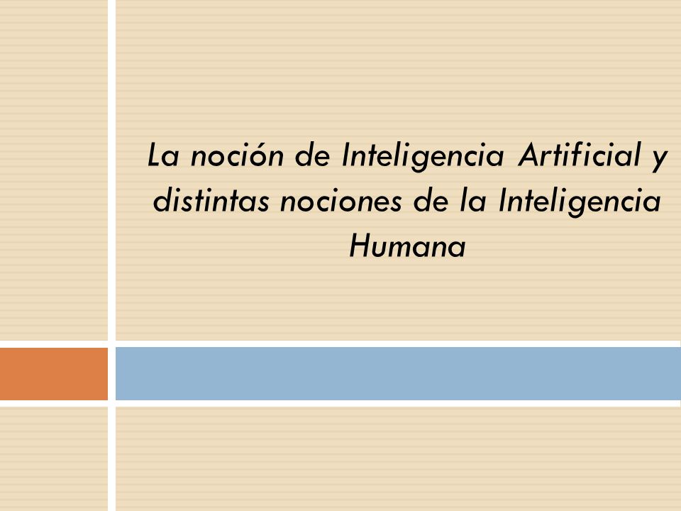 La noción de Inteligencia Artificial y distintas nociones de la Inteligencia Humana