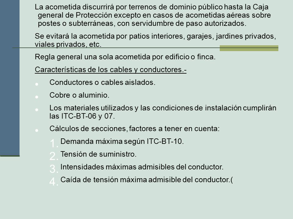 La acometida discurrirá por terrenos de dominio público hasta la Caja general de Protección excepto en casos de acometidas aéreas sobre postes o subterráneas, con servidumbre de paso autorizados.