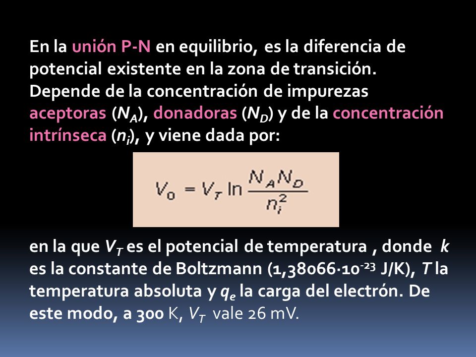 En la unión P-N en equilibrio, es la diferencia de potencial existente en la zona de transición. Depende de la concentración de impurezas aceptoras (NA), donadoras (ND) y de la concentración intrínseca (ni), y viene dada por: