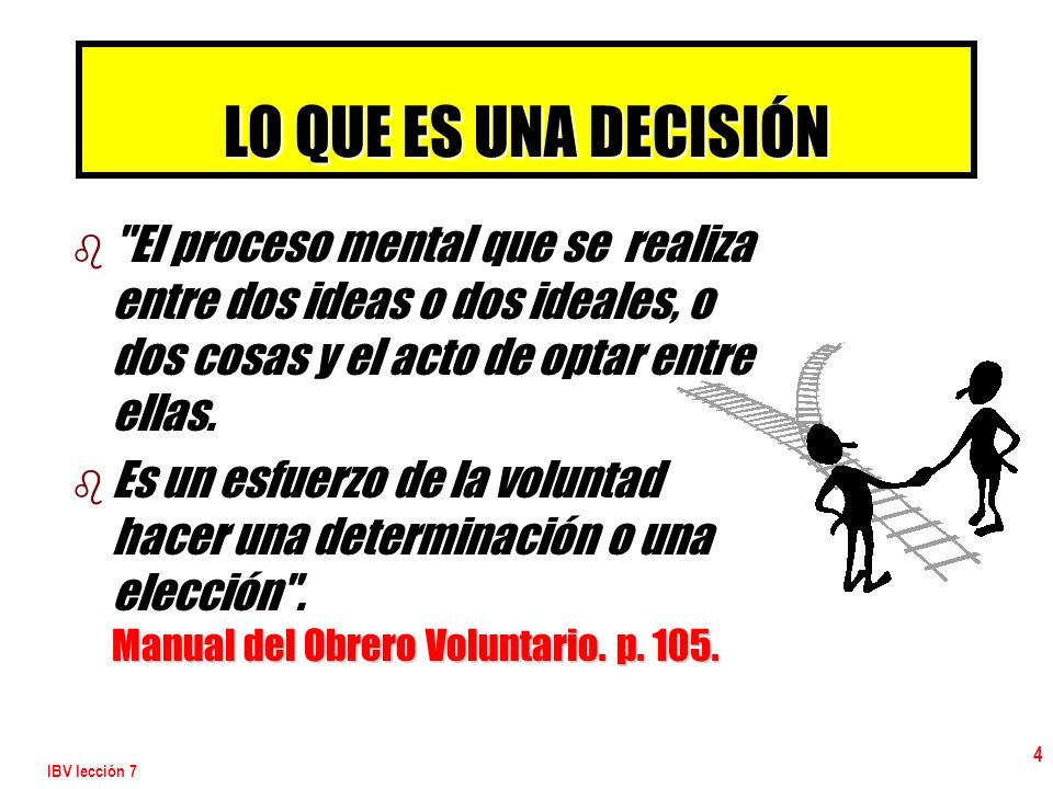 LO QUE ES UNA DECISIÓN El proceso mental que se realiza entre dos ideas o dos ideales, o dos cosas y el acto de optar entre ellas.