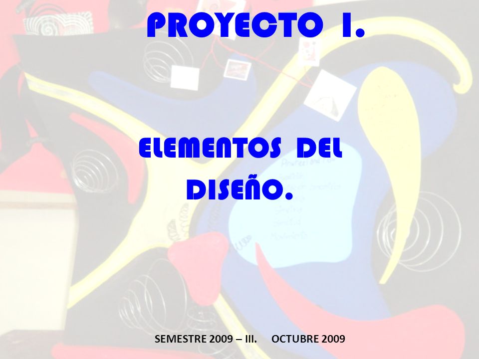 PROYECTO I. ELEMENTOS DEL DISEÑO. SEMESTRE 2009 – III. OCTUBRE 2009
