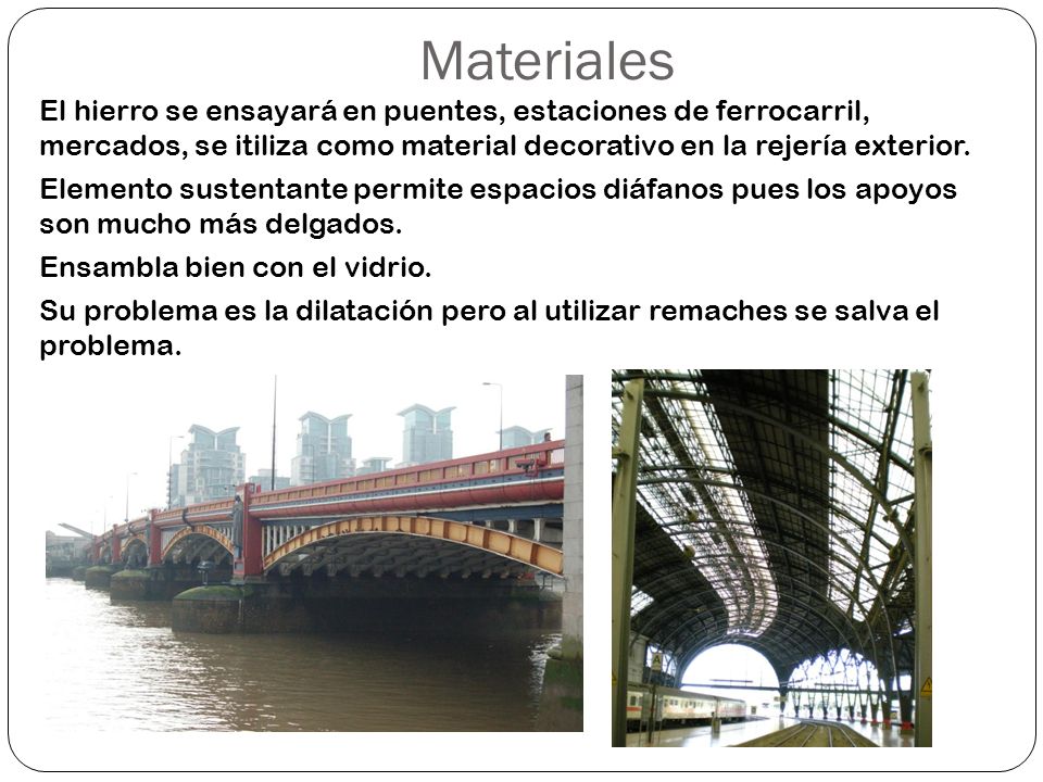 Materiales El hierro se ensayará en puentes, estaciones de ferrocarril, mercados, se itiliza como material decorativo en la rejería exterior.