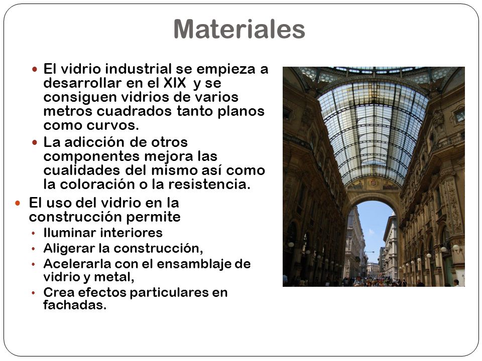 Materiales El vidrio industrial se empieza a desarrollar en el XIX y se consiguen vidrios de varios metros cuadrados tanto planos como curvos.