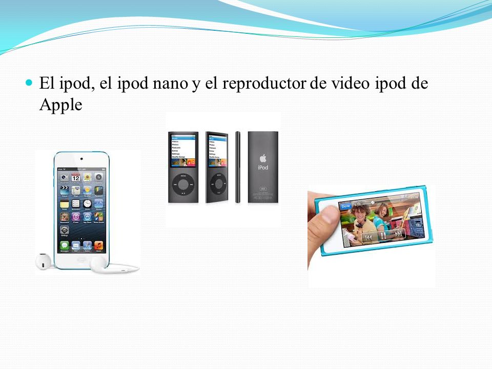 El ipod, el ipod nano y el reproductor de video ipod de Apple