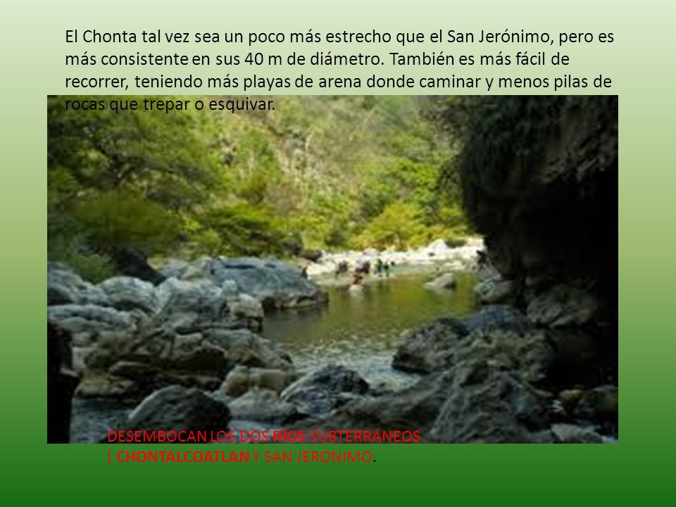 El Chonta tal vez sea un poco más estrecho que el San Jerónimo, pero es más consistente en sus 40 m de diámetro. También es más fácil de recorrer, teniendo más playas de arena donde caminar y menos pilas de rocas que trepar o esquivar.