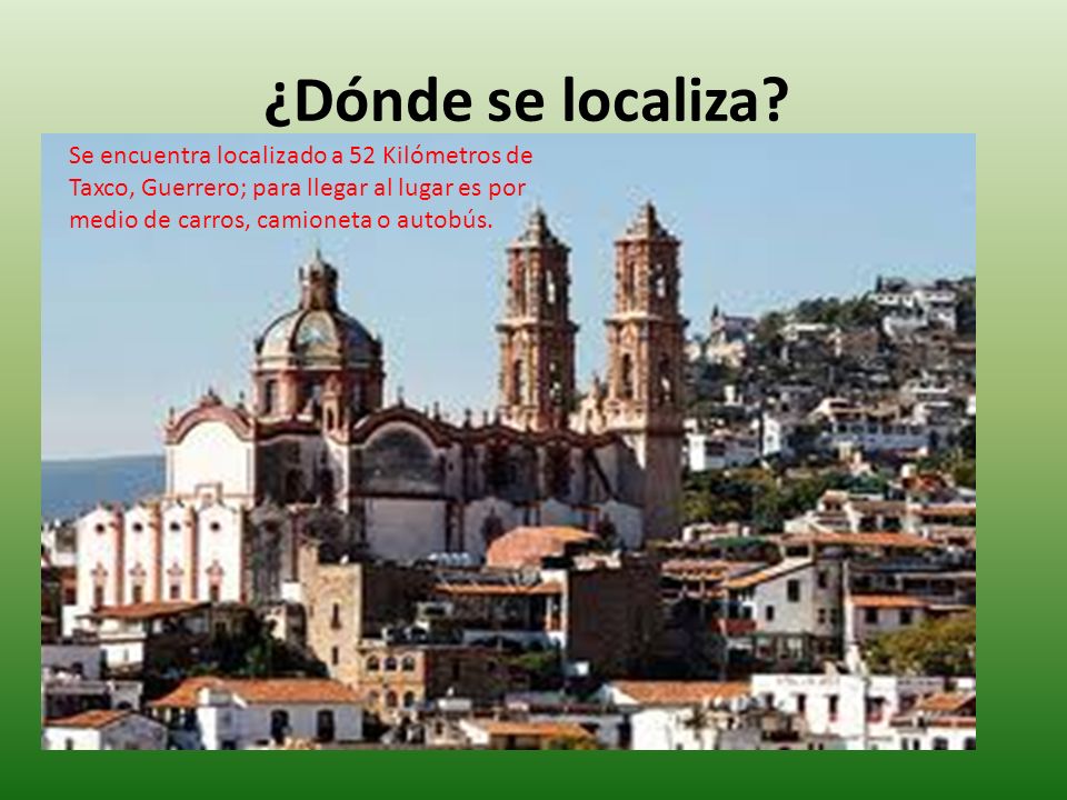 ¿Dónde se localiza Se encuentra localizado a 52 Kilómetros de Taxco, Guerrero; para llegar al lugar es por medio de carros, camioneta o autobús.