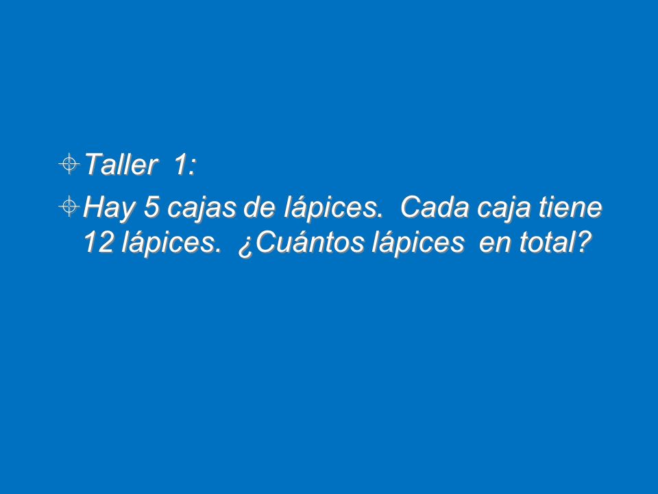 Taller 1: Hay 5 cajas de lápices. Cada caja tiene 12 lápices. ¿Cuántos lápices en total