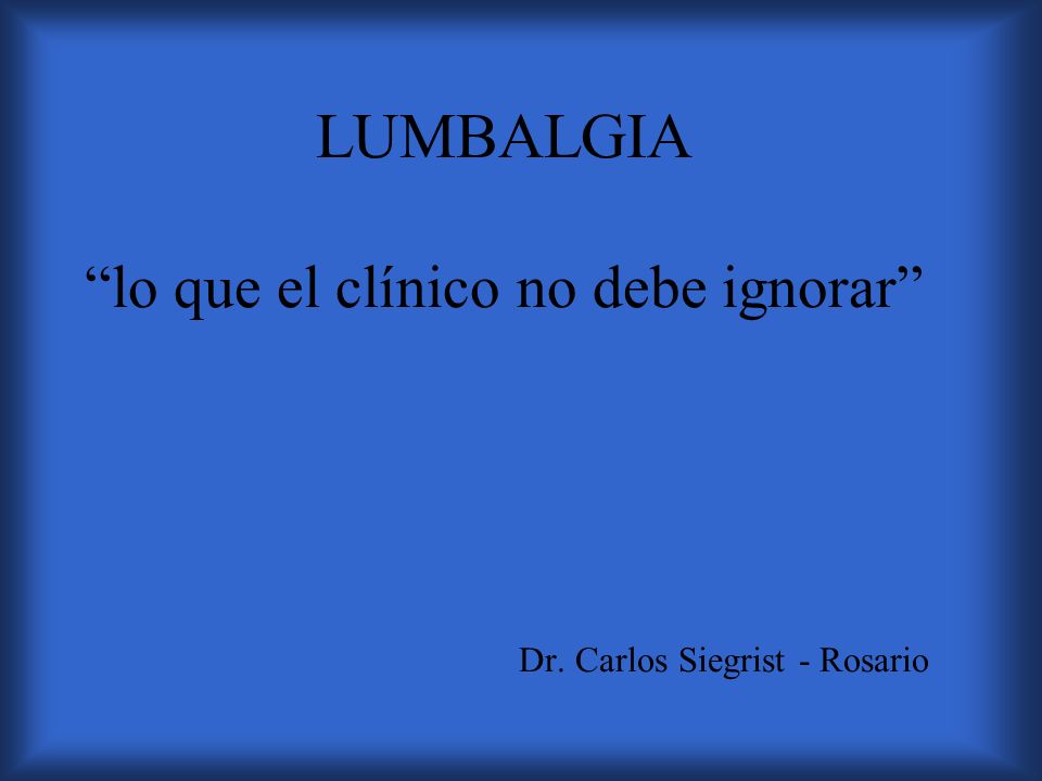 LUMBALGIA lo que el clínico no debe ignorar Dr
