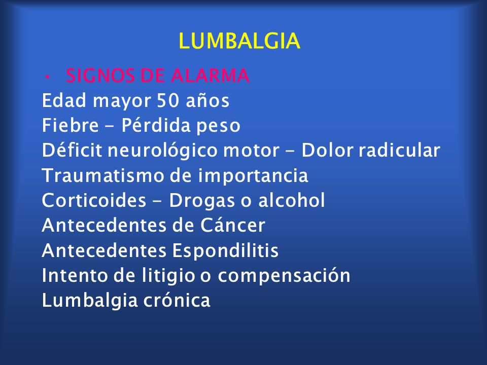 LUMBALGIA SIGNOS DE ALARMA Edad mayor 50 años Fiebre - Pérdida peso