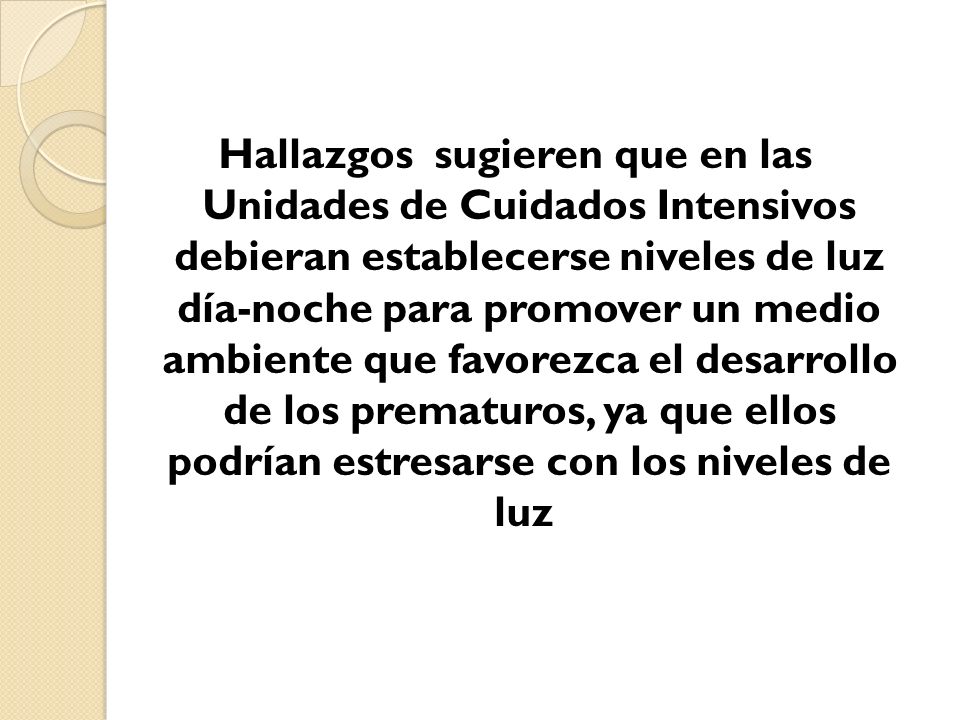Hallazgos sugieren que en las Unidades de Cuidados Intensivos debieran establecerse niveles de luz día-noche para promover un medio ambiente que favorezca el desarrollo de los prematuros, ya que ellos podrían estresarse con los niveles de luz